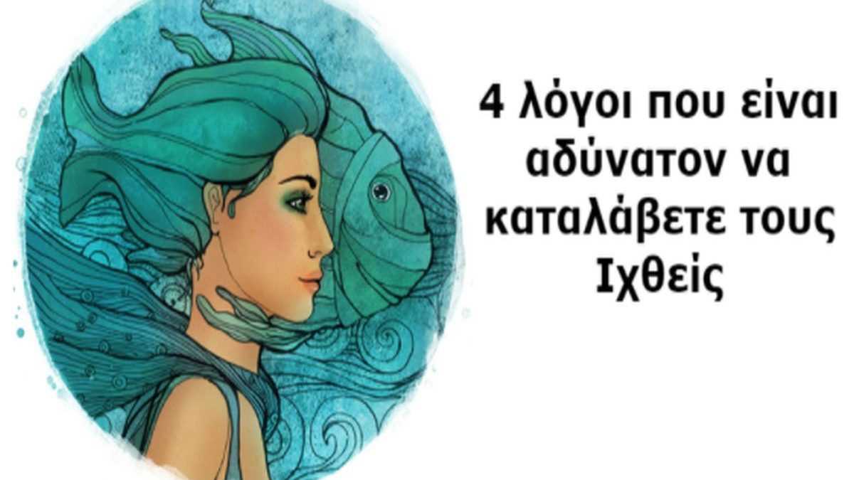 4 Λόγοι για τους οποίους είναι αδύνατον να καταλάβεις έναν Ιχθύ. Ο τελευταίος είναι μεγάλη αλήθεια!